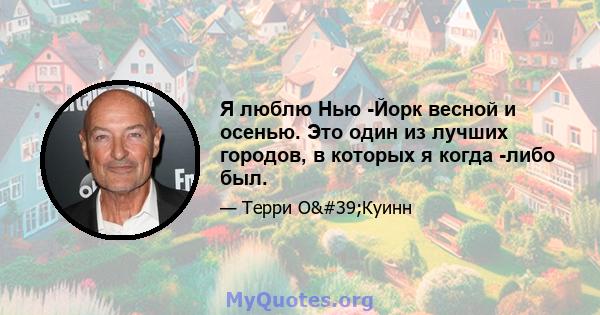 Я люблю Нью -Йорк весной и осенью. Это один из лучших городов, в которых я когда -либо был.