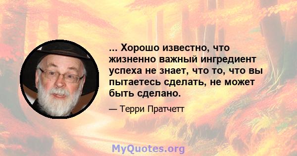 ... Хорошо известно, что жизненно важный ингредиент успеха не знает, что то, что вы пытаетесь сделать, не может быть сделано.