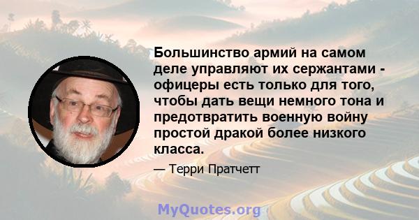 Большинство армий на самом деле управляют их сержантами - офицеры есть только для того, чтобы дать вещи немного тона и предотвратить военную войну простой дракой более низкого класса.