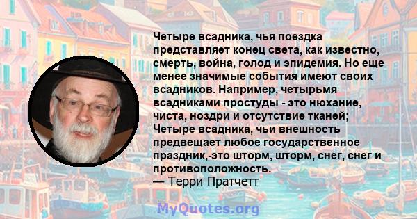 Четыре всадника, чья поездка представляет конец света, как известно, смерть, война, голод и эпидемия. Но еще менее значимые события имеют своих всадников. Например, четырьмя всадниками простуды - это нюхание, чиста,