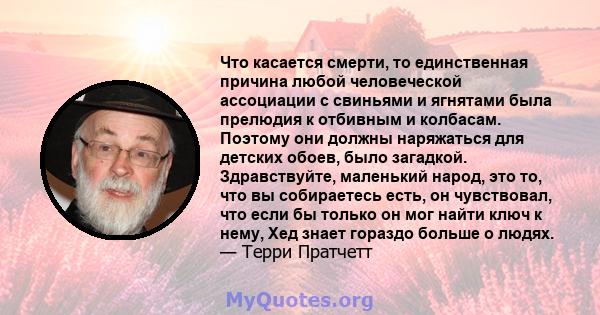 Что касается смерти, то единственная причина любой человеческой ассоциации с свиньями и ягнятами была прелюдия к отбивным и колбасам. Поэтому они должны наряжаться для детских обоев, было загадкой. Здравствуйте,