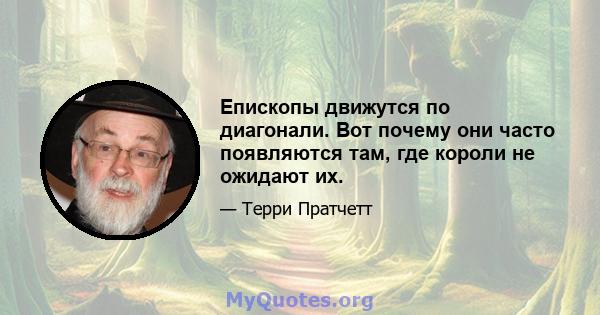 Епископы движутся по диагонали. Вот почему они часто появляются там, где короли не ожидают их.