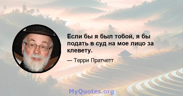 Если бы я был тобой, я бы подать в суд на мое лицо за клевету.