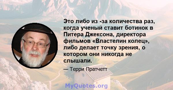 Это либо из -за количества раз, когда ученый ставит ботинок в Питера Джексона, директора фильмов «Властелин колец», либо делает точку зрения, о котором они никогда не слышали.