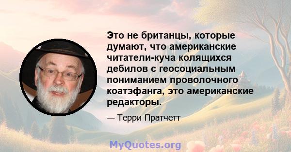 Это не британцы, которые думают, что американские читатели-куча колящихся дебилов с геосоциальным пониманием проволочного коатэфанга, это американские редакторы.