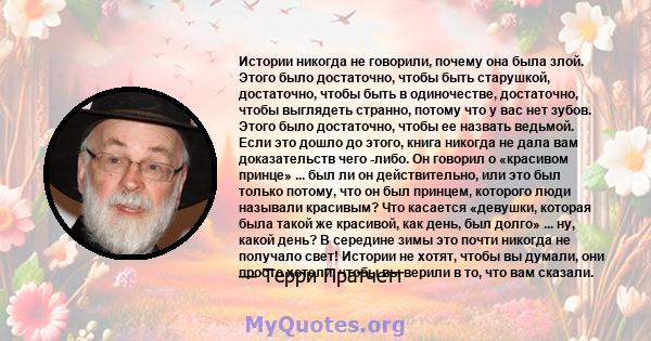 Истории никогда не говорили, почему она была злой. Этого было достаточно, чтобы быть старушкой, достаточно, чтобы быть в одиночестве, достаточно, чтобы выглядеть странно, потому что у вас нет зубов. Этого было