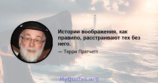 Истории воображения, как правило, расстраивают тех без него.