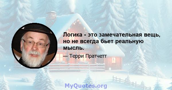 Логика - это замечательная вещь, но не всегда бьет реальную мысль.