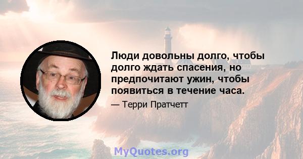 Люди довольны долго, чтобы долго ждать спасения, но предпочитают ужин, чтобы появиться в течение часа.