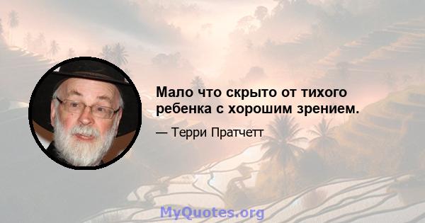 Мало что скрыто от тихого ребенка с хорошим зрением.