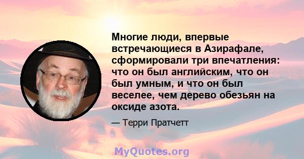 Многие люди, впервые встречающиеся в Азирафале, сформировали три впечатления: что он был английским, что он был умным, и что он был веселее, чем дерево обезьян на оксиде азота.