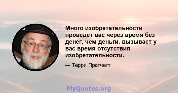 Много изобретательности проведет вас через время без денег, чем деньги, вызывает у вас время отсутствия изобретательности.