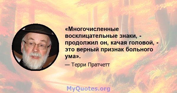 «Многочисленные восклицательные знаки, - продолжил он, качая головой, - это верный признак больного ума».