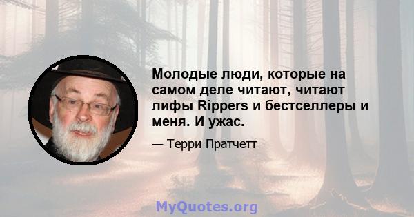 Молодые люди, которые на самом деле читают, читают лифы Rippers и бестселлеры и меня. И ужас.