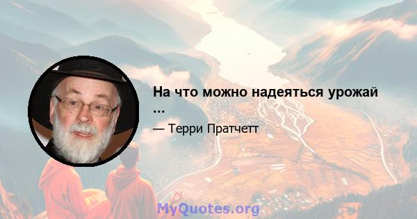 На что можно надеяться урожай ...