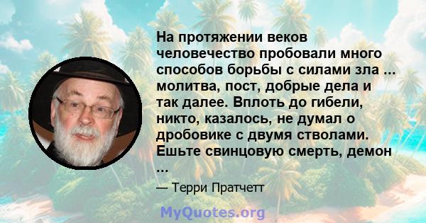 На протяжении веков человечество пробовали много способов борьбы с силами зла ... молитва, пост, добрые дела и так далее. Вплоть до гибели, никто, казалось, не думал о дробовике с двумя стволами. Ешьте свинцовую смерть, 