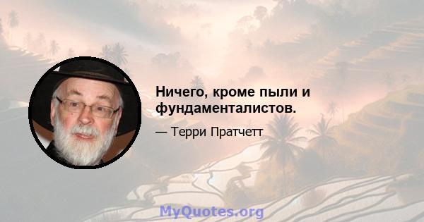 Ничего, кроме пыли и фундаменталистов.