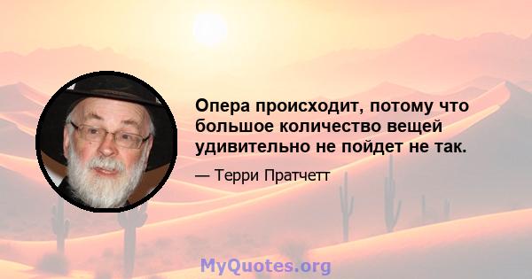 Опера происходит, потому что большое количество вещей удивительно не пойдет не так.