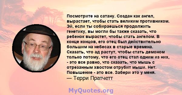 Посмотрите на сатану. Создан как ангел, вырастает, чтобы стать великим противником. Эй, если ты собираешься продолжить генетику, вы могли бы также сказать, что ребенок вырастет, чтобы стать ангелом. В конце концов, его