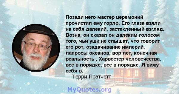 Позади него мастер церемоний прочистил ему горло. Его глаза взяли на себя далекий, застекленный взгляд. Возна, он сказал он далеким голосом того, чьи уши не слышат, что говорит его рот, озадачивание империй, лапросы