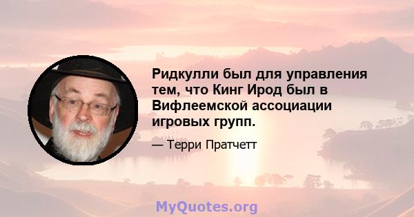 Ридкулли был для управления тем, что Кинг Ирод был в Вифлеемской ассоциации игровых групп.