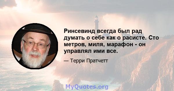 Ринсевинд всегда был рад думать о себе как о расисте. Сто метров, миля, марафон - он управлял ими все.