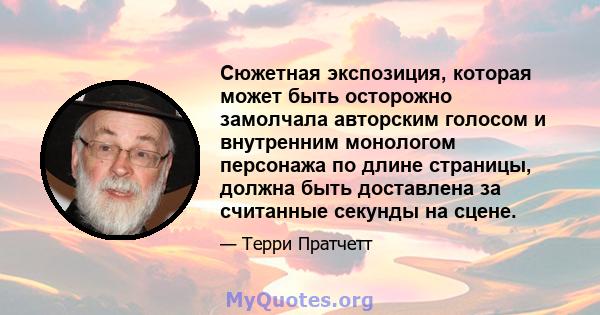 Сюжетная экспозиция, которая может быть осторожно замолчала авторским голосом и внутренним монологом персонажа по длине страницы, должна быть доставлена ​​за считанные секунды на сцене.