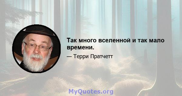 Так много вселенной и так мало времени.