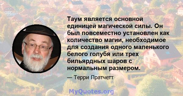 Таум является основной единицей магической силы. Он был повсеместно установлен как количество магии, необходимое для создания одного маленького белого голубя или трех бильярдных шаров с нормальным размером.