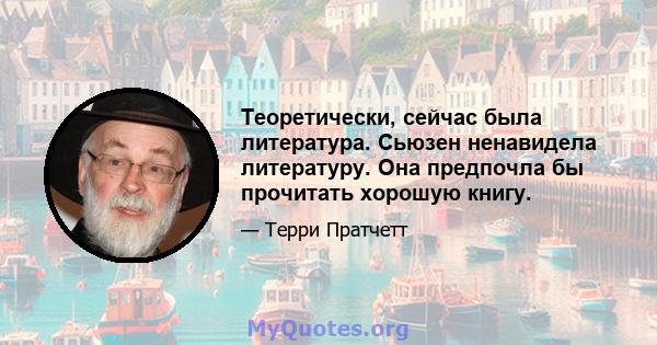 Теоретически, сейчас была литература. Сьюзен ненавидела литературу. Она предпочла бы прочитать хорошую книгу.