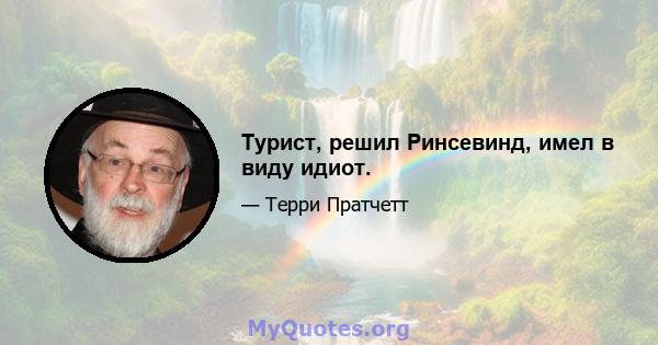 Турист, решил Ринсевинд, имел в виду идиот.