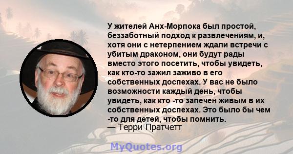 У жителей Анх-Морпока был простой, беззаботный подход к развлечениям, и, хотя они с нетерпением ждали встречи с убитым драконом, они будут рады вместо этого посетить, чтобы увидеть, как кто-то зажил заживо в его