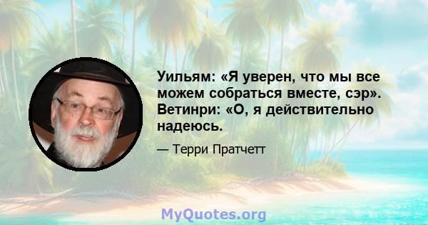 Уильям: «Я уверен, что мы все можем собраться вместе, сэр». Ветинри: «О, я действительно надеюсь.