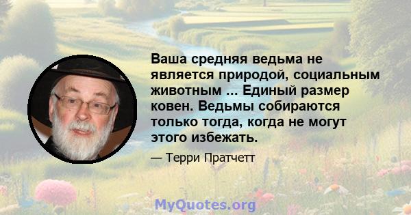 Ваша средняя ведьма не является природой, социальным животным ... Единый размер ковен. Ведьмы собираются только тогда, когда не могут этого избежать.