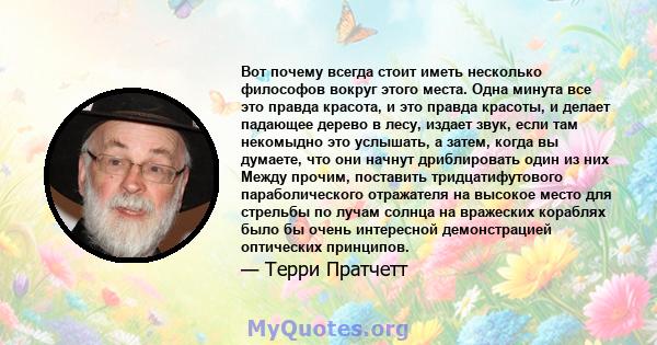 Вот почему всегда стоит иметь несколько философов вокруг этого места. Одна минута все это правда красота, и это правда красоты, и делает падающее дерево в лесу, издает звук, если там некомыдно это услышать, а затем,