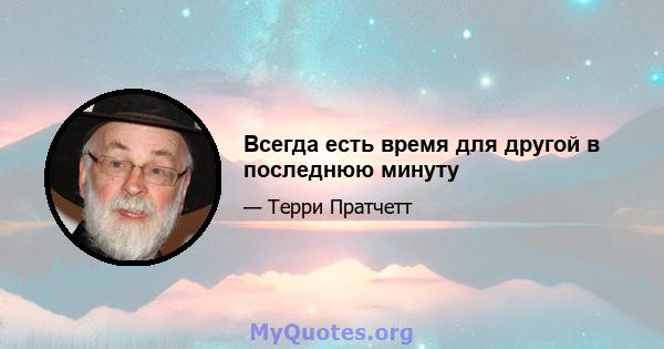 Всегда есть время для другой в последнюю минуту