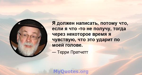 Я должен написать, потому что, если я что -то не получу, тогда через некоторое время я чувствую, что это ударит по моей голове.