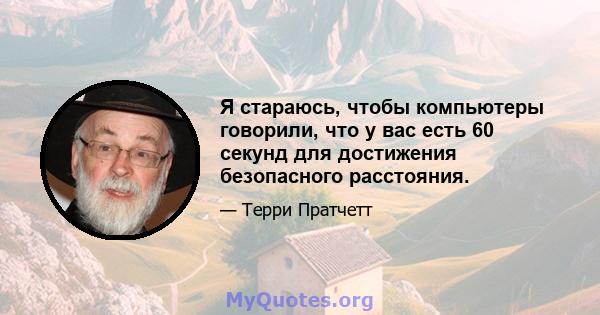 Я стараюсь, чтобы компьютеры говорили, что у вас есть 60 секунд для достижения безопасного расстояния.