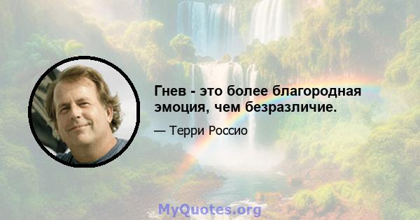 Гнев - это более благородная эмоция, чем безразличие.