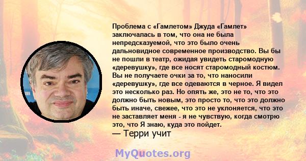 Проблема с «Гамлетом» Джуда «Гамлет» заключалась в том, что она не была непредсказуемой, что это было очень дальновидное современное производство. Вы бы не пошли в театр, ожидая увидеть старомодную «деревушку», где все