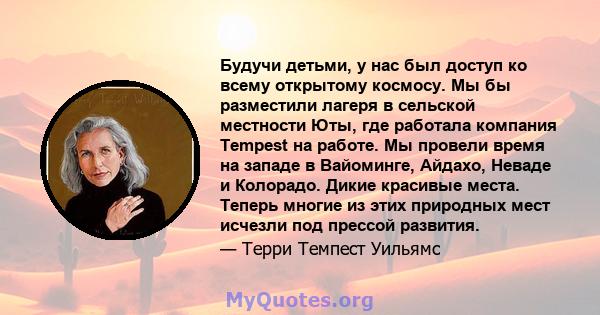 Будучи детьми, у нас был доступ ко всему открытому космосу. Мы бы разместили лагеря в сельской местности Юты, где работала компания Tempest на работе. Мы провели время на западе в Вайоминге, Айдахо, Неваде и Колорадо.