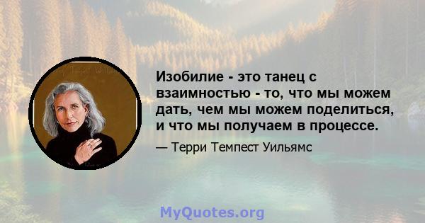 Изобилие - это танец с взаимностью - то, что мы можем дать, чем мы можем поделиться, и что мы получаем в процессе.