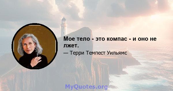 Мое тело - это компас - и оно не лжет.