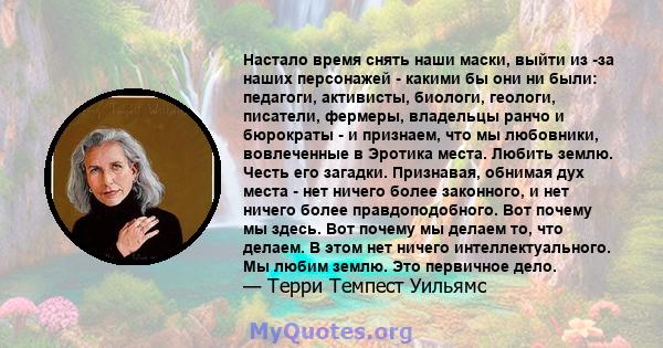 Настало время снять наши маски, выйти из -за наших персонажей - какими бы они ни были: педагоги, активисты, биологи, геологи, писатели, фермеры, владельцы ранчо и бюрократы - и признаем, что мы любовники, вовлеченные в