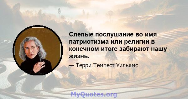 Слепые послушание во имя патриотизма или религии в конечном итоге забирают нашу жизнь.