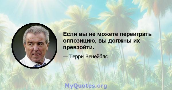 Если вы не можете переиграть оппозицию, вы должны их превзойти.