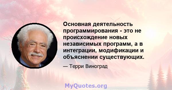 Основная деятельность программирования - это не происхождение новых независимых программ, а в интеграции, модификации и объяснении существующих.