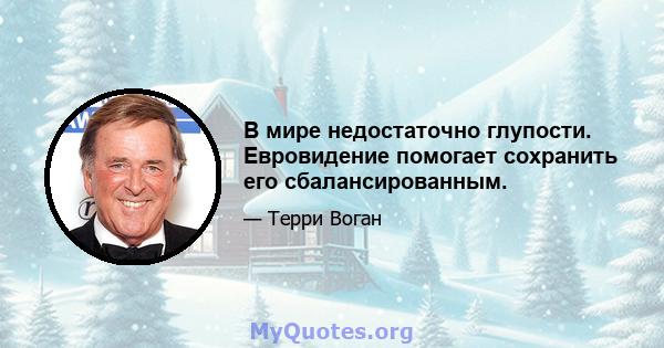 В мире недостаточно глупости. Евровидение помогает сохранить его сбалансированным.