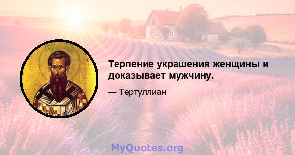 Терпение украшения женщины и доказывает мужчину.