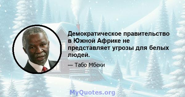 Демократическое правительство в Южной Африке не представляет угрозы для белых людей.